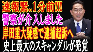 速報緊..1分前!!!警察が介入しました!岸田重大疑惑で逮捕起訴へ!史上最大のスキャンダルが発覚