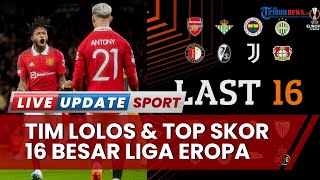 Daftar Tim Lolos & Top Skor 16 Besar Liga Eropa: 3 Tim Elite Susul Arsenal, Barca Gagal & Tersingir