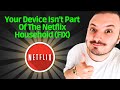 Your Device Isn't Part Of The Netflix Household For This Account - FIX