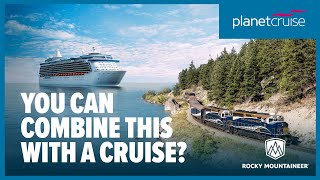 Combining a cruise with a Rocky Mountaineer train journey | Planet Cruise