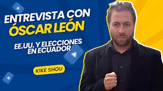 #KikeShou | Entrevista a Óscar León – EE.UU. y elecciones en Ecuador