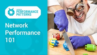 Network Performance 101 (Android Performance Patterns Season 3 ep9)