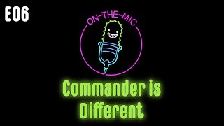 Commander is DIFFERENT and Needs to STAY That Way! | Spike on the Mic ep. 6 | Commander is Different