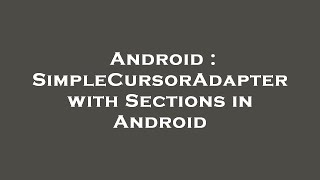 Android : SimpleCursorAdapter with Sections in Android