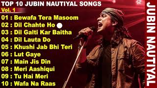 Jubin Nautiyal Top 10 Songs || Vol. 1 || Best Of Jubin || New Collection
