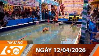60 Giây Sáng - Ngày 12/04/2026 - HTV Tin Tức Mới Nhất 2026