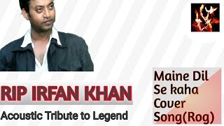 RIP Irfan Khan | Acoustic tribute to Legend | Maine Dil Se Kaha | Rog | By THE___PANKH