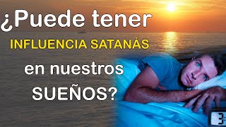 ¿Puede tener INFLUENCIA SATANÁS en nuestros SUEÑOS?