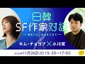 日韓SF作家対談　キム・チョヨプ×小川哲　－時をこえ、自分をこえて－