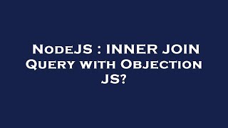 NodeJS : INNER JOIN Query with Objection JS?