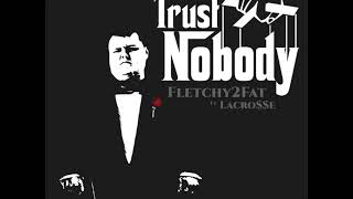 Fletchy2Fat - Trust Nobody ft. LaCro$$e (Official Audio)