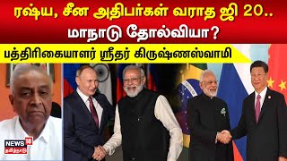 G20 Summit | ரஷ்ய, சீன அதிபர்கள் வராத ஜி 20.. மாநாடு தோல்வியா? பத்திரிகையாளர் ஸ்ரீதர் கிருஷ்ணஸ்வாமி