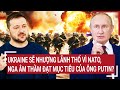 Thời sự quốc tế: Ukraine sẽ nhượng lãnh thổ vì NATO, Nga âm thầm đạt mục tiêu của ông Putin?