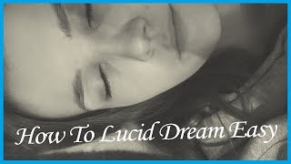 How To Lucid Dream Easy - Techniques For Beginners