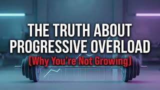 The TRUTH About Progressive Overload (Why You’re Not Growing)