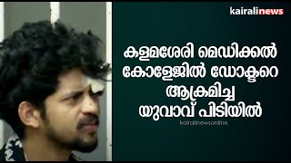 കളമശേരി മെഡിക്കൽ കോളേജിൽ ഡോക്ടറെ ആക്രമിച്ച യുവാവ്  പിടിയിൽ | Doctor Attack | Kochi