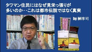 タワマン住民にはなぜ見栄っ張りが多いのか‥これは都市伝説ではなく真実　by榊淳司