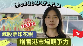 碌Around｜減股票印花稅 增香港市場競爭力