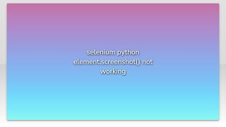 selenium python element.screenshot() not working
