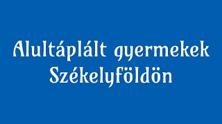 ALULTÁPLÁLT GYERMEKEK SZÉKELYFÖLDÖN