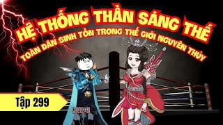 [Tập 299] Hệ Thống Thần Sáng Thế | Toàn Dân Sinh Tồn Trong Thế Giới Nguyên Thủy | Review Nhanh