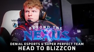 Beyond the Nexus Ep 13 - Denial Esports \u0026 Super Perfect Team Head to BlizzCon