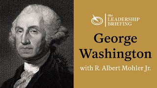 George Washington and the Character of Leadership | Albert Mohler