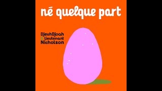 DjeuhDjoah \u0026 Lieutenant Nicholson : Né quelque part