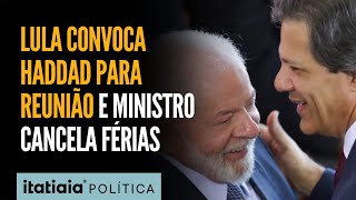 LULA CANCELA DE FÉRIAS DE HADDAD E CONVOCA MINISTRO PARA REUNIÃO! ENTENDA