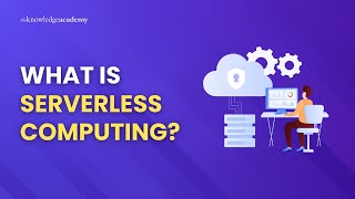 What Is Serverless Computing? | Introduction to Serverless Computing | The Knowledge Academy