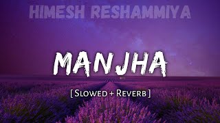 Manjha - Slowed And Reverb  Himesh Reshammiya  DM Lofi