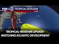Tropical Weather Update - Watching new development in Atlantic