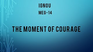 IGNOU/ MEG - 14/ THE MOMENT OF COURAGE by PADMA SACHDEV/ poem analysis/ with notes.