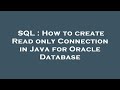 SQL : How to create Read only Connection in Java for Oracle Database