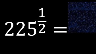 225 exponent 1/2 , number with fraction power, fractional exponent