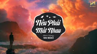 NẾU PHẢI MẤT NHAU (WM REMIX) - ĐÌNH DŨNG | NẾU NHƯ PHẢI MẤT NHAU ĐỂ TRƯỞNG THÀNH...