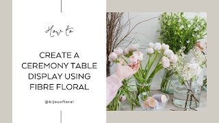 Creating ceremony table flowers using fibre floral