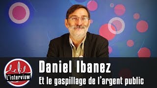 Interview #6 : Daniel Ibanez et le gaspillage de l'argent public