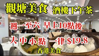 香港美食 觀塘 酒樓下午茶 星期一至六 10時後 大中小點一律 $19.8  「四處發掘 飲茶優惠」