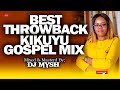 throwback kikuyu gospel mix 6 dj mysh wainaina kiandege jane muthoni phillip kimani