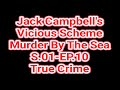 Jack Campbell's Vicious Scheme - Murder By The Sea - S01 EP10 - True Crime