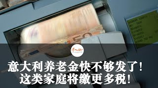 意大利养老金快不够发了！2025年预算法要来了，这类家庭将缴更多税！| 欧洲华人街