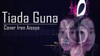 TIADA GUNA IREN AISSYA COVER LIRIK