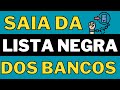 Como Sair da Lista Negra dos Bancos? Recupere seu Crédito!