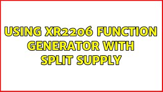 Using XR2206 function generator with split supply (2 Solutions!!)