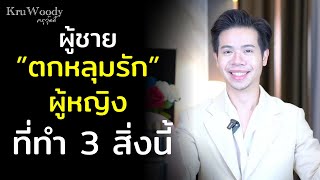 ผู้ชายตกหลุมรักผู้หญิง ที่ทำ 3 สิ่งนี้ | KruWoody