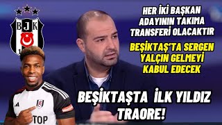 SERCAN DİKME BEŞİKTAŞ YORUMUBEŞİKTAŞTA SON DURUM-SERGEN YALÇIN BEŞİKTAŞA GELECEK Mİ-TRAORE BOMBASI