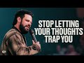 Stop Letting Your Thoughts Trap You | Steven Furtick
