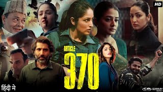 Article 370 (2024) Bollywood Full Movie In Hindi | Yami Gautam Blockbuster Political Thriller in HD