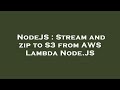 NodeJS : Stream and zip to S3 from AWS Lambda Node.JS